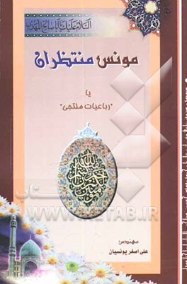 مونس منتظران "رباعیات ملتجی": سیصد وسیزده رباعی در راز و نیاز با حضرت ولی عصر ارواحنا فداه