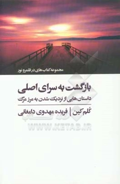 بازگشت به سرای اصلی: داستان‌هایی از نزدیک شدن به مرز مرگ