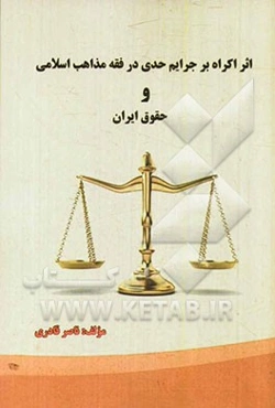 اثر اکراه بر جرایم حدی در فقه مذاهب اسلامی و حقوق ایران