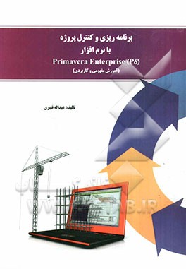 برنامه‌ریزی و کنترل پروژه با نرم‌افزار Primavera enterpriser (P6) (آموزش مفهومی و کاربردی)