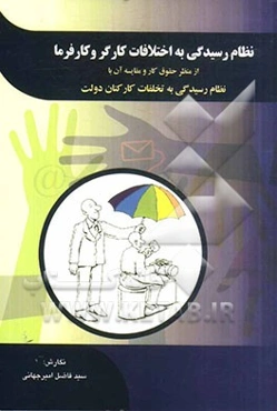 نظام رسیدگی به اختلافات کارگر و کارفرما از منظر حقوق کار و مقایسه آن با نظام رسیدگی به تخلفات کارکنان دولت