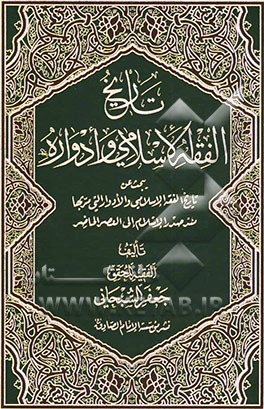 تاریخ الفقه الاسلامی و ادواره: یبحث عن تاریخ الفقه الاسلامی و الادوار التی مربها منذ صدر الاسلام الی العصر الحاضر