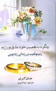 چگونه به همسر خود عشق بورزیم: رموز موفقیت در زندگی زناشویی