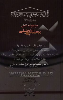 مجموعه کامل محشای تحلیلی قانون حمایت خانواده (مصوب اول اسفندماه 1391) با اعمال تاثیر آخرین مقررات مصوب ...