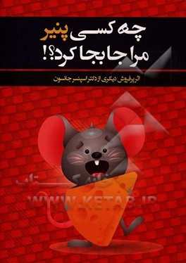 چه کسی پنیر مرا جابجا کرد؟ شیوه‌ای شگفت‌انگیز و موثر در مقابله با هر نوع تغییر در کار و زندگی