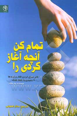 تمام کن آنچه آغاز کردی را: هنر دنبال کردن افکار و ایده‌ها، تا رسیدن به نقطه هدف