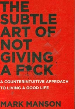 The subtle art of not giving a fuck: a counterintuitive approach to living a good