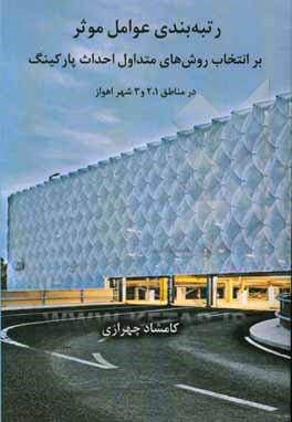 رتبه‌بندی عوامل موثر بر انتخاب روش‌های متداول احداث پارکینگ در مناطق 1، 2 و 3 شهر اهواز