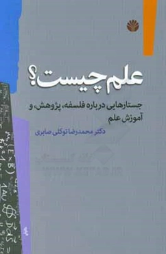 علم چيست؟ جستارهايي درباره فلسفه، پژوهش و آموزش علم