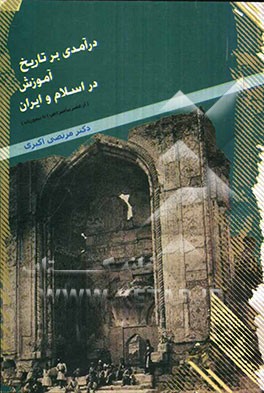 درآمدی بر تاریخ آموزش در اسلام و ایران (از عصر پیامبر (ص) تا تیموریان)