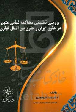 بررسی تطبیقی محاکمه غیابی متهم در حقوق ایران و حقوق بین‌الملل کیفری