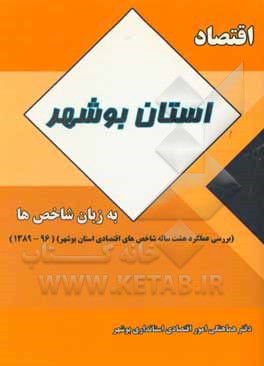 اقتصاد استان بوشهر به زبان شاخص‌ها (بررسی عملکرد هشت ساله شاخص‌های اقتصادی استان بوشهر) سال 89 - 96