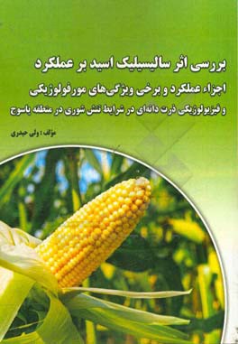 بررسی اثر سالیسیلیک اسید بر عملکرد، اجزاء عملکرد و برخی ویژگی‌های مورفولوژیکی و فیزیولوژیکی ذرت دانه‌ای در شرایط تنش شوری در منطقه یاسوج