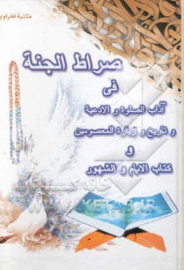 صراط الجنه فی آداب الصلاه، و الادعیه، و تاریخ و زیاره المعصومین علیهم‌السلام ...