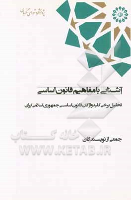 آشنایی با مفاهیم قانون اساسی؛ تحلیل برخی کلیدواژگان قانون اساسی جمهوری اسلامی ایران