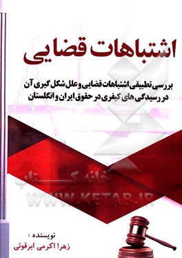 اشتباهات قضایی (بررسی تطبیقی اشتباهات قضایی و علل شکل‌گیری آن در رسیدگی‌های کیفری در حقوق ایران و انگلستان)