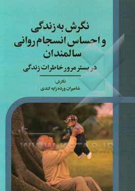 نگرش به زندگی و انسجام روانی سالمندان در بستر مرور خاطرات زندگی