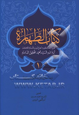 کتاب الطهاره: تقریرا لابحاث اهل البیت (ع) الاستاذ الاکبر آیه‌الله السید محمد المحقق الداماد (ت 1388ق.)