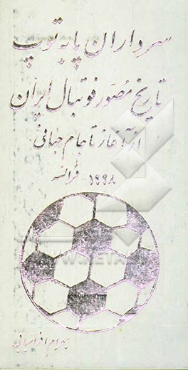 سرداران پا به توپ: تاریخ مصور فوتبال ایران: از آغاز تا جام جهانی 1998 فرانسه