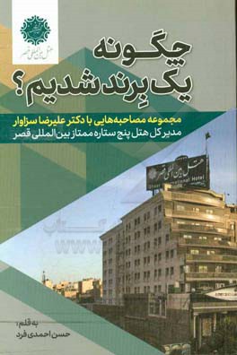 چگونه یک برند شدیم؟: مجموعه مصاحبه‌هایی با دکتر علیرضا سزاوار مدیر کل هتل پنج ستاره ممتاز بین‌المللی قصر