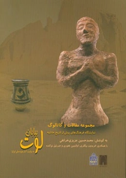 مجموعه مقالات و کاتالوگ نمایشگاه فرهنگ‌های پیش از تاریخ حاشیه بیابان لوت به روایت آثار موزه ملی ایران