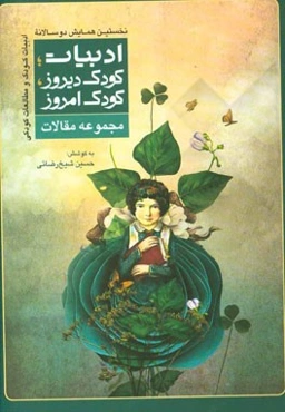 مجموعه مقالات نخستین همایش دوسالانه ادبیات کودک و مطالعات کودکی "ادبیات؛ کودک دیروز، کودک امروز"