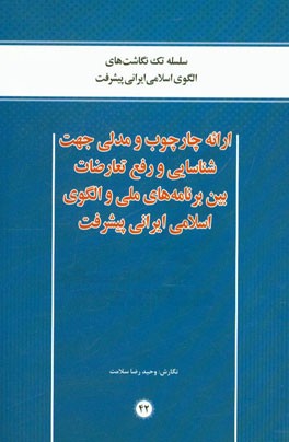 ارائه چارچوب و مدلی جهت شناسایی و رفع تعارضات بین برنامه‌های ملی و الگوی اسلامی ایرانی پیشرفت