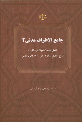 جامع الاطراف مدنی 2 شامل: مباحث اموال و مالکیت شرح مفصل مواد یازده الی یکصد و هشتاد و دو قانون مدنی