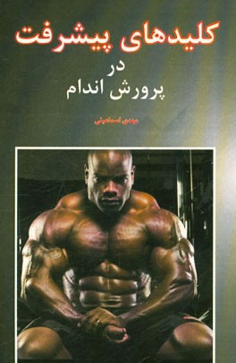 کلیدهای پیشرفت در پرورش اندام: سیستم‌های تمرینی، تغذیه، کاهش و افزایش وزن داروهای استروئیدی و عوارض آنها