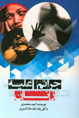 مجموعه محشی از جرایم علیه زنان و اقدامات ملی در حمایت از زنان (به همراه مقالی از ترقی حقوق زنان در قانونگذاری ایران از دهه 80 به بعد)