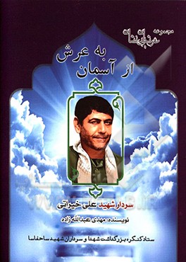 از آسمان به عرش: زندگی‌نامه، سیره، خاطرات و خصوصیات بارز اخلاقی سردار سرتیپ دوم پاسدار شهید علی خیراتی از فرماندهان دفاع مقدس و مسئولان ارشد حفاظت اطل
