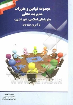 مجموعه قوانین و مقررات مدیریت محلی: شوراهای اسلامی، شهرداری، با آخرین اصلاحات