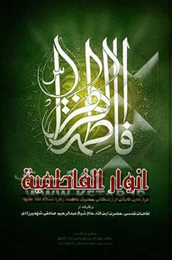 انوار الفاطمیه (ع): فرازهایی تابناک از زندگانی و مناقب حضرت زهرا (ع) برگرفته از افاضات قدسیه حضرت آیت‌الله شیخ عبدالرحیم صادقی شهمیرزادی