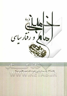 امام خمینی (ره) و رفتار سیاسی: خلاصه 14 جلد سیره سیاسی حضرت امام خمینی (ره)