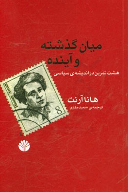 میان گذشته و آینده: هشت تمرین در اندیشه‌ی سیاسی