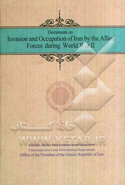 Documents on invasion and occupation of Iran by the allied forces during world war II