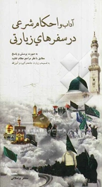 آداب و احکام شرعی در سفرهای زیارتی: به صورت پرسش و پاسخ مطابق با نظر مراجع عظام تقلید به ضمیمه زیارت جامعه‌ی کبیره و امین‌الله و همچنین اذن ورود به حر