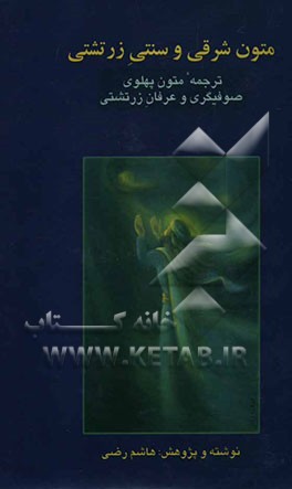 متون شرقی و سنتی زرتشتی: متون اوستایی، پهلوی: دینکرد، ویجرکرت دینیک، روایت پهلوی، گزیده‌های زات سپرم، آرای آذرکیوانی‌ها، جنبش صوفیگری و طریقت عرفانی ز