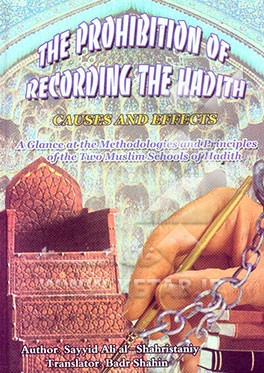 The prohibition of recording the hadith: causes and efects a glance at the methodologies and principles of ...