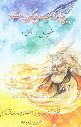 ذبیح ابراهیم چه کسی است؟ اسمعیل یا اسحق؟ حقیقت چیست؟ آیا راهی برای داوری قطعی وجود دارد؟ ...