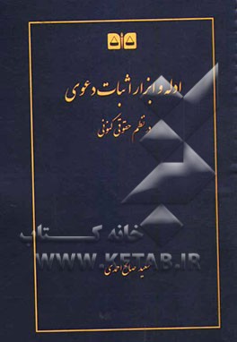 ادله و ابزار اثبات دعوا در نظم حقوق کنونی: کتاب همراه در دعاوی، کارشناسی‌ها و کلاس‌های درسی ادله اثبات دعوا و ...