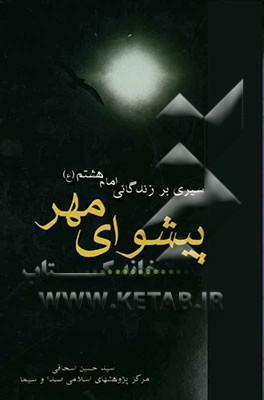 پیشوای مهر: سیری بر زندگانی امام هشتم (ع