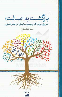 بازگشت به اصالت؛ ضرورتي براي كار و رهبري سازماني در عصر كنوني