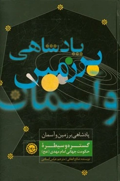 پادشاهی بر زمین و آسمان: گستره و سیطره حکومت جهانی امام مهدی (ع)