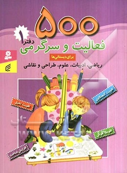 500 فعالیت و سرگرمی برای دبستانی‌ها: ریاضی، ادبیات، علوم، طراحی و نقاشی (تقویت هوش، تقویت کنجکاوی، تقویت تخیل، تقویت شناخت): دفتر 1