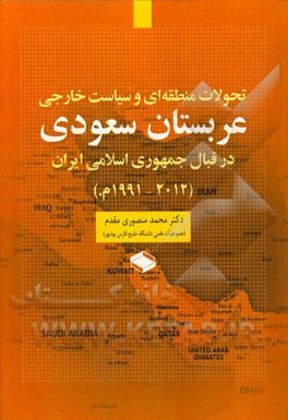 تحولات منطقه‌ای و سیاست خارجی عربستان سعودی در قبال جمهوری اسلامی ایران (1991 م. - 2012)