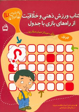 کتاب ورزش ذهنی و خلاقیت از راه‌های بازی با جدول: ویژه‌ی دانش‌آموزان علاقه‌مند به ویژه در پایه‌ی اول و دوم ابتدایی