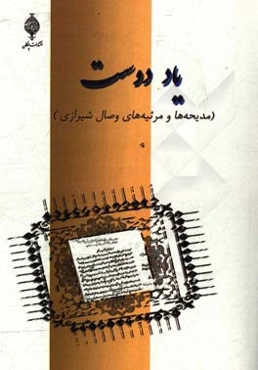 یاد دوست (مدیحه‌ها و مرثیه‌های وصال شیرازی بر اساس نسخه مورخ 1290 قمری با حواشی و توضیحات)