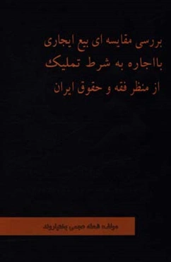 بررسی مقایسه‌ای بیع ایجاری با اجاره به شرط تملیک از منظر فقه و حقوق ایران