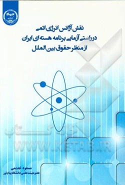 نقش آژانس بین‌المللی انرژی اتمی در راستی آزمایی برنامه هسته‌ای ایران از منظر حقوق بین‌الملل